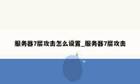 服务器7层攻击怎么设置_服务器7层攻击