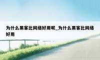 为什么黑客比网络好用呢_为什么黑客比网络好用