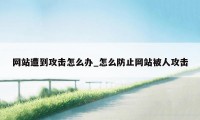 网站遭到攻击怎么办_怎么防止网站被人攻击