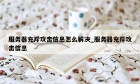 服务器充斥攻击信息怎么解决_服务器充斥攻击信息