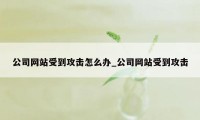 公司网站受到攻击怎么办_公司网站受到攻击