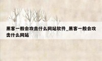 黑客一般会攻击什么网站软件_黑客一般会攻击什么网站