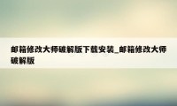 邮箱修改大师破解版下载安装_邮箱修改大师破解版