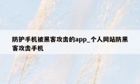 防护手机被黑客攻击的app_个人网站防黑客攻击手机