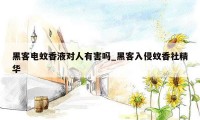 黑客电蚊香液对人有害吗_黑客入侵蚊香社精华