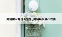 网站被cc是什么意思_网站疑似被cc攻击