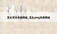 怎么可以攻击网站_怎么ping攻击网站