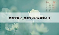 金泰亨黑化_金泰亨jennie黑客入侵