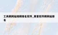 工具刷网站排刷排名软件_黑客软件刷网站排名