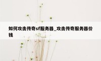 如何攻击传奇sf服务器_攻击传奇服务器价钱