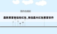 最新黑客微信抢红包_微信最大红包黑客软件