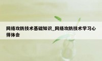 网络攻防技术基础知识_网络攻防技术学习心得体会