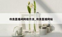 攻击直播间网络方法_攻击直播网站
