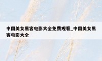 中国美女黑客电影大全免费观看_中国美女黑客电影大全