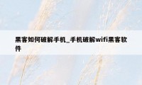 黑客如何破解手机_手机破解wifi黑客软件