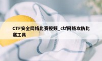 CTF安全网络比赛视频_ctf网络攻防比赛工具