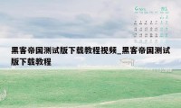 黑客帝国测试版下载教程视频_黑客帝国测试版下载教程