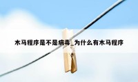木马程序是不是病毒_为什么有木马程序