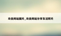 攻击网站图片_攻击网站分享生活照片