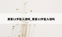 黑客12岁能入侵吗_黑客12岁能入侵吗