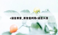 c语音黑客_黑客是利用c语言入侵