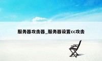 服务器攻击器_服务器设置cc攻击