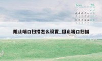 阻止端口扫描怎么设置_阻止端口扫描